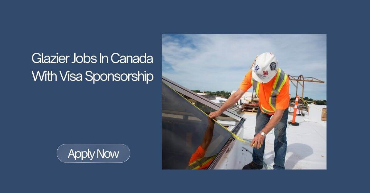 Glazier Jobs In Canada With Visa Sponsorship