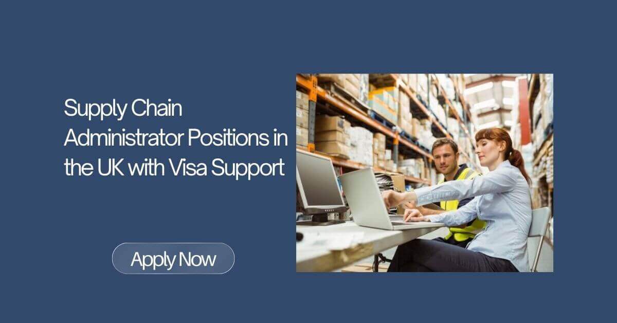 Supply Chain Administrator Positions in the UK with Visa Support